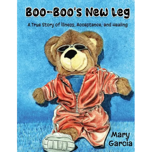 Boo-Boo's New Leg: A True Story of Illness, Acceptance and Healing