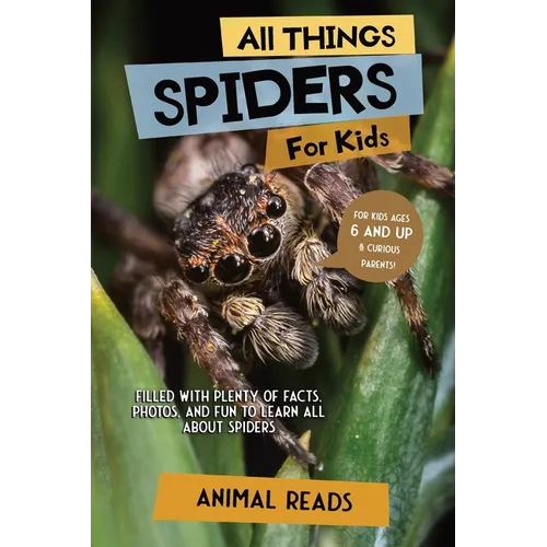 All Things Spiders For Kids: Filled With Plenty of Facts, Photos, and Fun to Learn all About Spiders