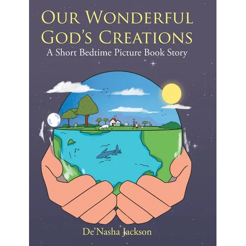 Our Wonderful God's Creations: A Short Bedtime Picture Book Story