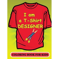 I am a T-Shirt Designer! Coloring Book for Kids