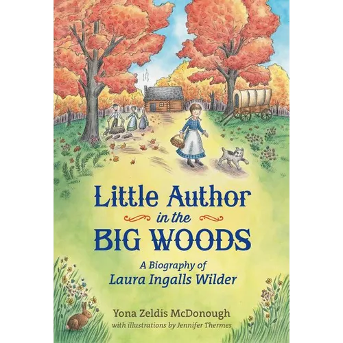 Little Author in the Big Woods: A Biography of Laura Ingalls Wilder