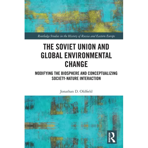 The Soviet Union and Global Environmental Change: Modifying the Biosphere and Conceptualizing Society-Nature Interaction