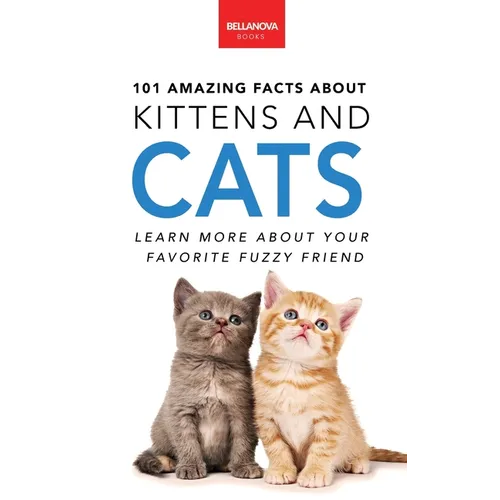 101 Amazing Facts About Kittens and Cats: Feline Trivia, Breeds, Quiz and Photos for Curious Kids and Animal Lovers