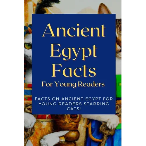 Ancient Egypt Facts For Young Readers: Facts on Ancient Egypt For Young Readers Starring Cats