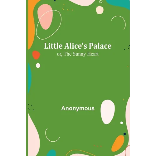 Little Alice's Palace; or, The Sunny Heart