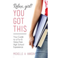 Relax, Girl! You Got This: Your Guide to a Fun and Stress-Free High School Experience