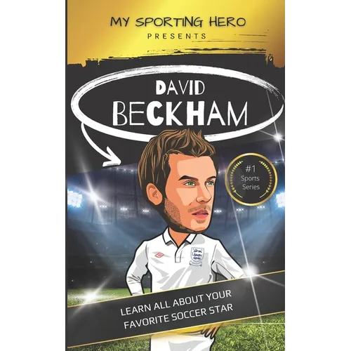 My Sporting Hero: David Beckham: Learn all about your favorite soccer star