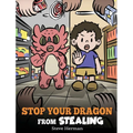Stop Your Dragon from Stealing: A Children's Book About Stealing. A Cute Story to Teach Kids Not to Take Things that Don't Belong to Them