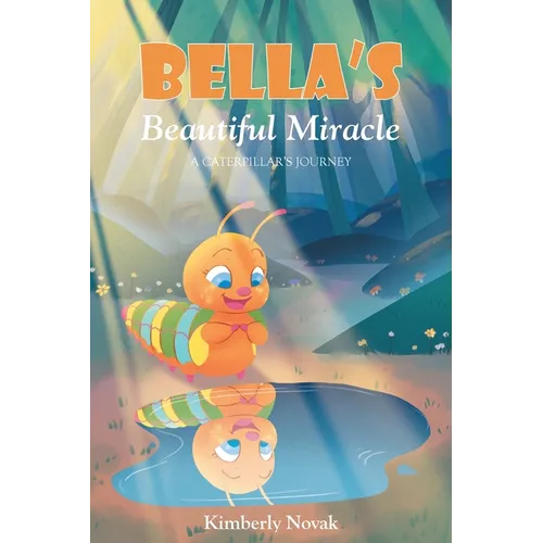 Bella's Beautiful Miracle: A Caterpillar's Journey
