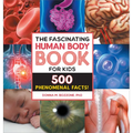 The Fascinating Human Body Book for Kids: 500 Phenomenal Facts!