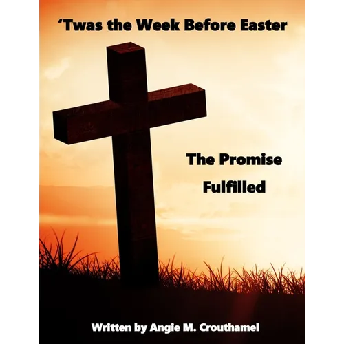 'Twas The Week Before Easter: The Promise Fulfilled