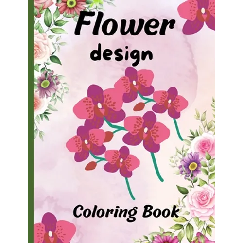 Flower design coloring book: nice flower designs to be creative 50+ pages of different designs
