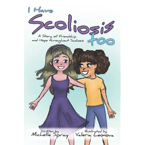 I Have Scoliosis too: A Story of Friendship and Hope throughout Scoliosis