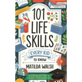 101 Life Skills Every Kid Needs to Know - How to set goals, cook, clean, save money, make friends, grow veg, succeed at school and much more