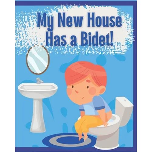 My New House Has a Bidet!: Educational Bidet Guide for Children