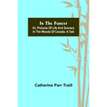 In the Forest; Or, Pictures of Life and Scenery in the Woods of Canada: A Tale