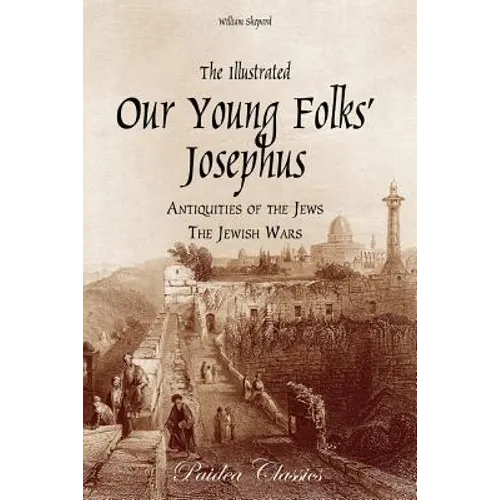 The Illustrated Our Young Folks' Josephus: The Antiquities of the Jews, The Jewish Wars