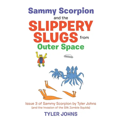 Sammy Scorpion and the Slippery Slugs from Outer Space: (And the Invasion of the Silk Zombie Squids)