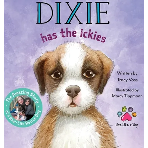 Dixie Has the Ickies: The Amazing Story of a Real-life Rescue Dog