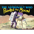 The Astronaut Who Painted the Moon: The True Story of Alan Bean