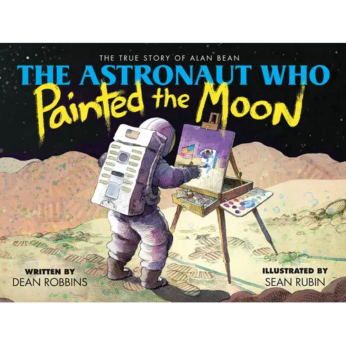 The Astronaut Who Painted the Moon: The True Story of Alan Bean