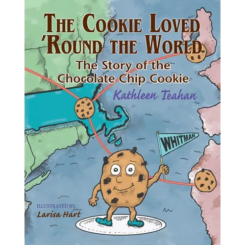 The Cookie Loved 'Round the World: The Story of the Chocolate Chip Cookie
