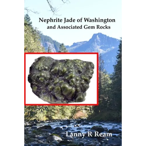 Nephrite Jade of Washington and Associated Gem Rocks: Their Origin, Occurrence and Identification