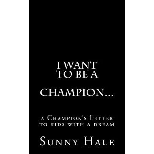 I want to be a CHAMPION...: A Champion's letter to kids with a dream