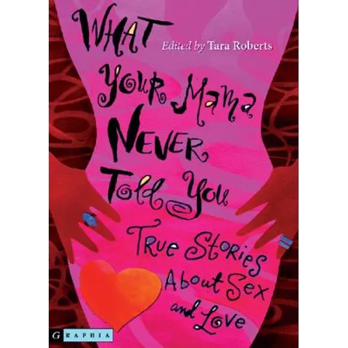 What Your Mama Never Told You: True Stories about Sex and Love