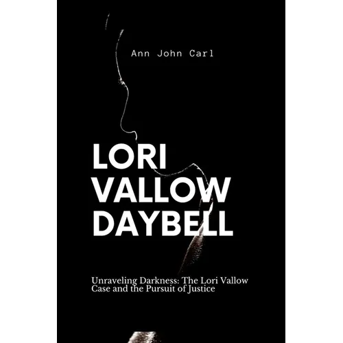 Lori Vallow Daybell: Unraveling Darkness: The Lori Vallow case and the Pursuit of Justice
