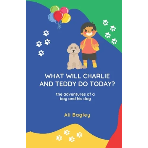 What Will Charlie & Teddy Do Today: the adventures of a boy and his dog