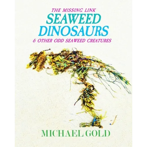 Seaweed Dinosaurs: & Other Odd Seaweed Creatures
