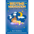 Bedtime Meditation Short Stories for Kids: Short Tales with Comforting Messages to Read to Your Child Before Bedtime to Promote a Peaceful, Restful Ni
