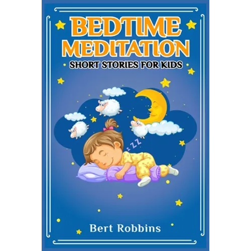 Bedtime Meditation Short Stories for Kids: Short Tales with Comforting Messages to Read to Your Child Before Bedtime to Promote a Peaceful, Restful Ni