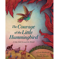 The Courage of the Little Hummingbird: A Tale Told Around the World