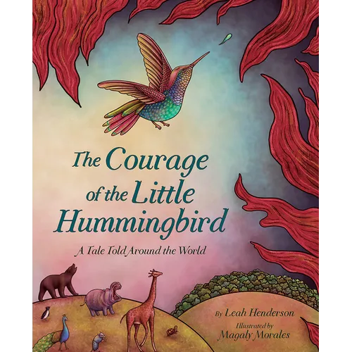 The Courage of the Little Hummingbird: A Tale Told Around the World