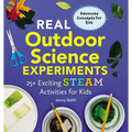 Real Outdoor Science Experiments: 25+ Exciting Steam Activities for Kids