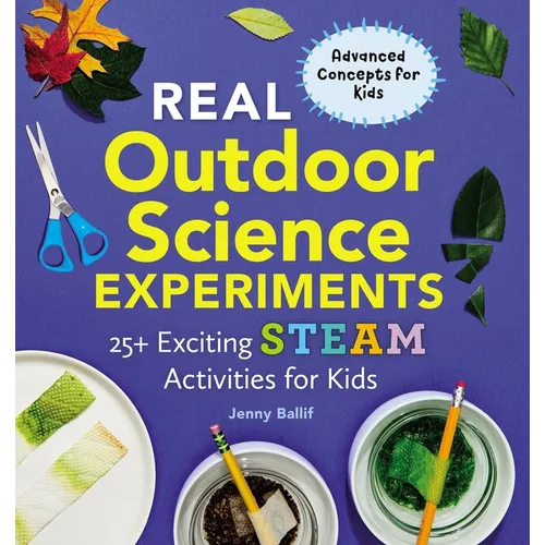 Real Outdoor Science Experiments: 25+ Exciting Steam Activities for Kids