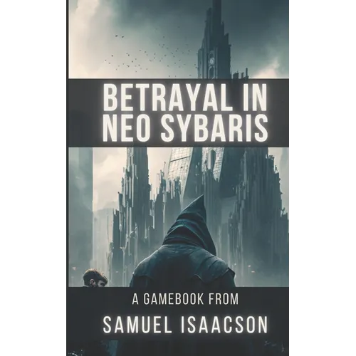 Betrayal in Neo Sybaris: A gamebook from Samuel Isaacson