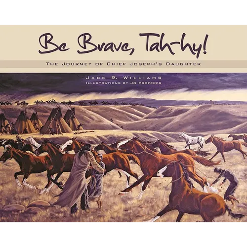 Be Brave, Tah-Hy!: The Journey of Chief Joseph's Daughter