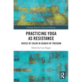 Practicing Yoga as Resistance: Voices of Color in Search of Freedom