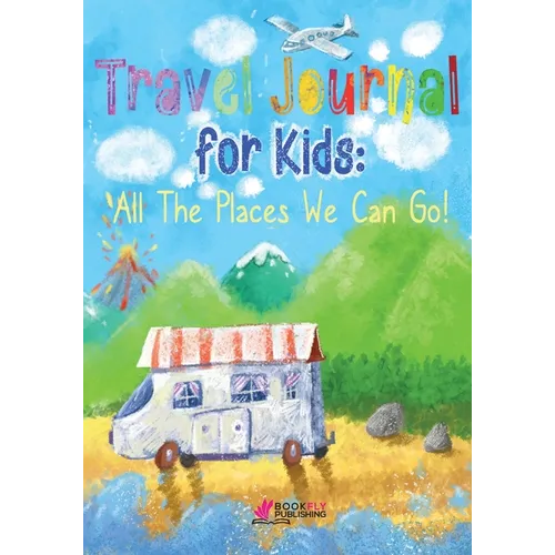 Travel Journal for Kids: All The Places We Can Go!