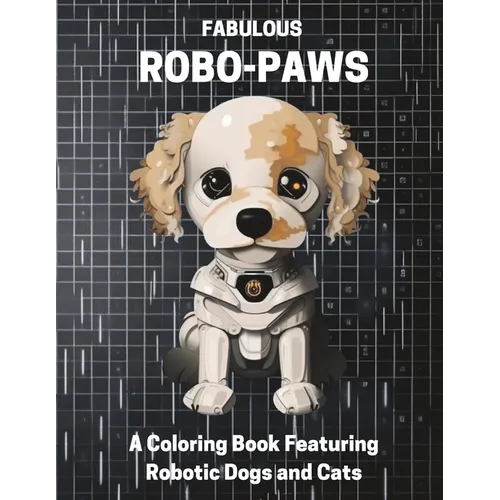 Fabulous Robo-Paws: A Coloring Book Featuring Robotic Dogs and Cats