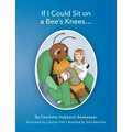 If I Could Sit On A Bee's Knees