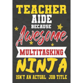 Teacher Aide Because Awesome Multitasking Ninja Isn't An Actual Job Title: Perfect Year End Graduation or Thank You Gift for Teachers, Teacher Appreci