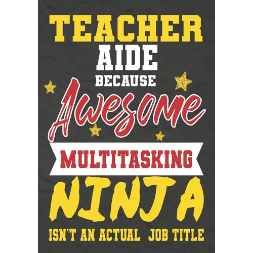 Teacher Aide Because Awesome Multitasking Ninja Isn't An Actual Job Title: Perfect Year End Graduation or Thank You Gift for Teachers, Teacher Appreci