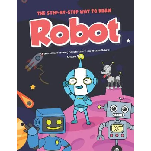The Step-by-Step Way to Draw Robot: A Fun and Easy Drawing Book to Learn How to Draw Robots