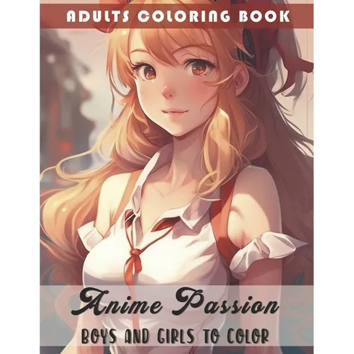 Anime Passion: Boys and Girls to Color: Adults Coloring Book