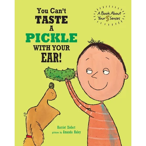 You Can't Taste a Pickle With Your Ear: A Book About Your 5 Senses