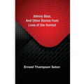 Johnny Bear, and Other Stories from Lives of the Hunted